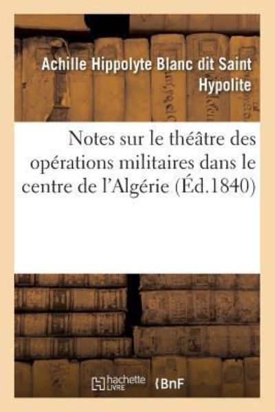 Cover for Achille Hippolyte Blanc Dit Saint Hypolite · Notes Sur Le Theatre Des Operations Militaires Dans Le Centre de l'Algerie (Paperback Book) (2016)