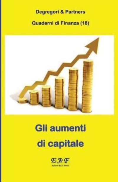 Gli aumenti di capitale - Quaderni Di Finanza - Degregori and Partners - Książki - Edizioni R.E.I. France - 9782372973472 - 23 stycznia 2019