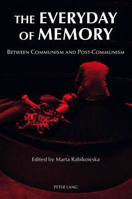 The Everyday of Memory: Between Communism and Post-Communism - - Books - Peter Lang AG, Internationaler Verlag de - 9783034308472 - April 23, 2013