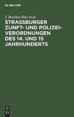 Cover for J. Brucker · Strassburger Zunft- und Polizei-Verordnungen des 14. und 15 Jahrhunderts (Book) (1901)