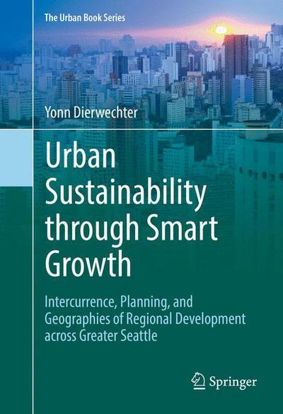 Cover for Yonn Dierwechter · Urban Sustainability through Smart Growth: Intercurrence, Planning, and Geographies of Regional Development across Greater Seattle - The Urban Book Series (Hardcover Book) [1st ed. 2017 edition] (2017)