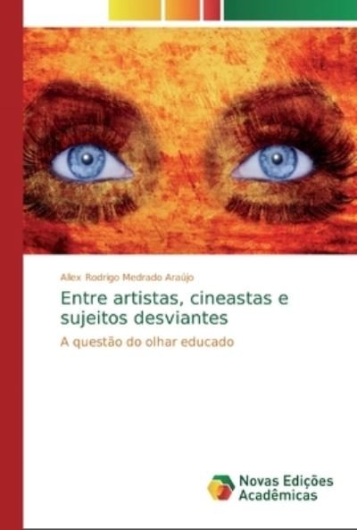 Cover for Allex Rodrigo Medrado Araújo · Entre artistas, cineastas e sujeitos desviantes (Paperback Book) (2019)
