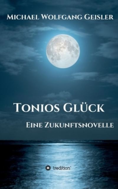 Cover for Michael Wolfgang Geisler · Tonios Gluck (Hardcover Book) (2021)