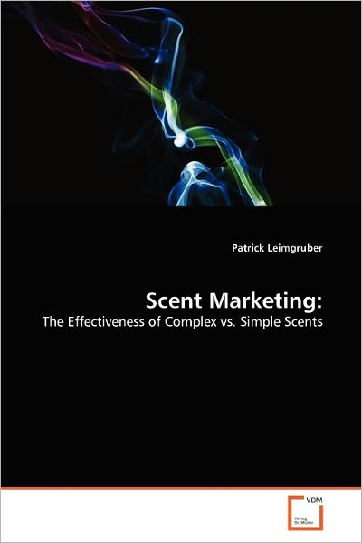 Cover for Patrick Leimgruber · Scent Marketing:: the Effectiveness of Complex vs. Simple Scents (Paperback Book) (2010)
