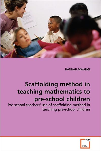 Cover for Hannah Mwangi · Scaffolding Method in Teaching Mathematics to Pre-school Children: Pre-school Teachers' Use of Scaffolding Method in Teaching Pre-school Children (Paperback Book) (2011)