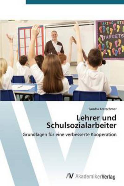 Lehrer Und Schulsozialarbeiter: Grundlagen Für Eine Verbesserte Kooperation - Sandra Kretschmer - Libros - AV Akademikerverlag - 9783639400472 - 19 de abril de 2012