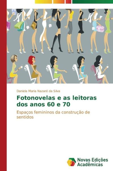 Cover for Daniela Maria Nazaré Da Silva · Fotonovelas E As Leitoras Dos Anos 60 E 70: Espaços Femininos Da Construção De Sentidos (Paperback Book) [Portuguese edition] (2014)