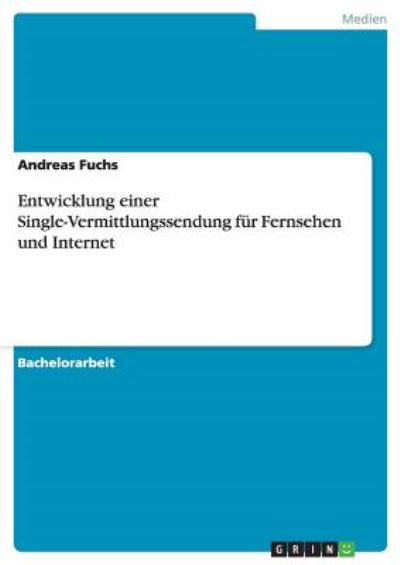 Cover for Fuchs, Dr Andreas (Universitat Heidelberg) · Entwicklung einer Single-Vermittlungssendung fur Fernsehen und Internet (Paperback Book) (2009)