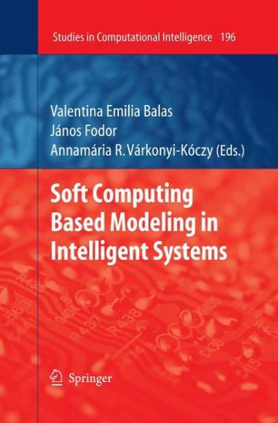 Soft Computing Based Modeling in Intelligent Systems - Studies in Computational Intelligence - Valentina Emilia Balas - Bücher - Springer-Verlag Berlin and Heidelberg Gm - 9783642101472 - 28. Oktober 2010