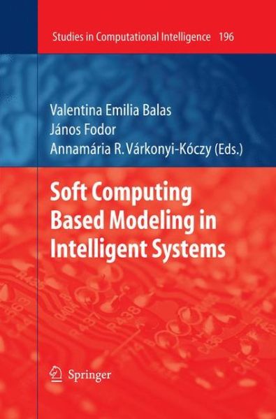 Soft Computing Based Modeling in Intelligent Systems - Studies in Computational Intelligence - Valentina Emilia Balas - Bøger - Springer-Verlag Berlin and Heidelberg Gm - 9783642101472 - 28. oktober 2010