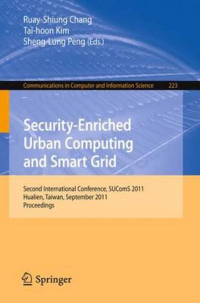 Cover for Ruay-shiung Chang · Security-Enriched Urban Computing and Smart Grid: Second International Conference, SUComS 2011, Hualien, Taiwan, September 21-23, 2011. Proceedings - Communications in Computer and Information Science (Paperback Bog) (2011)