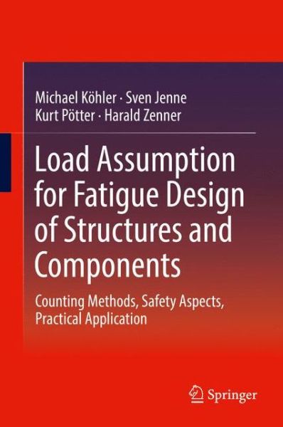 Cover for Michael Koehler · Load Assumption for Fatigue Design of Structures and Components: Counting Methods, Safety Aspects, Practical Application (Hardcover Book) [1st ed. 2017 edition] (2017)