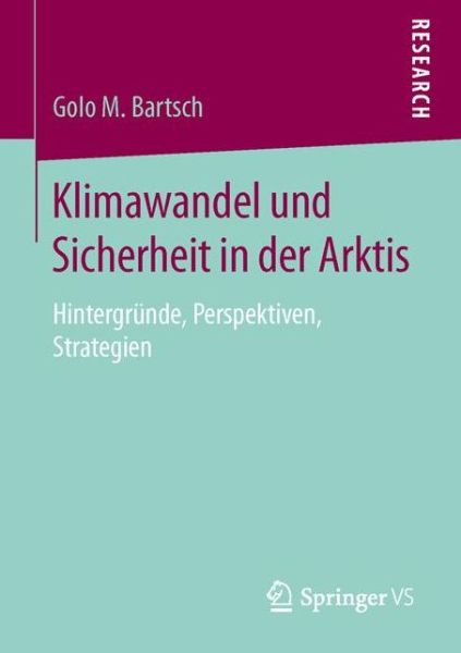 Cover for Golo M Bartsch · Klimawandel Und Sicherheit in Der Arktis: Hintergrunde, Perspektiven, Strategien (Paperback Book) [1. Aufl. 2015 edition] (2015)