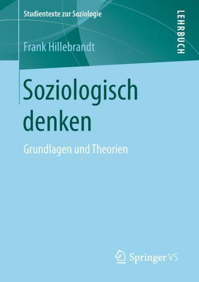 Cover for Frank Hillebrandt · Soziologisch Denken: Grundlagen Und Theorien - Studientexte Zur Soziologie (Paperback Book) [1. Aufl. 2018 edition] (2018)