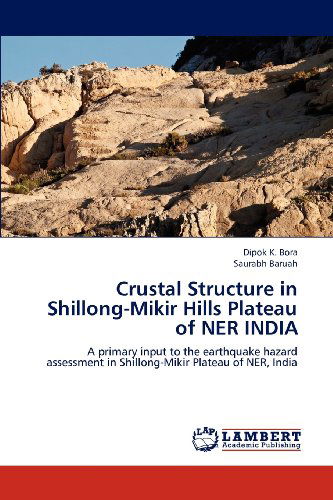 Cover for Saurabh Baruah · Crustal Structure in Shillong-mikir Hills Plateau of Ner India: a Primary Input to the Earthquake Hazard Assessment in Shillong-mikir Plateau of Ner, India (Paperback Book) (2012)