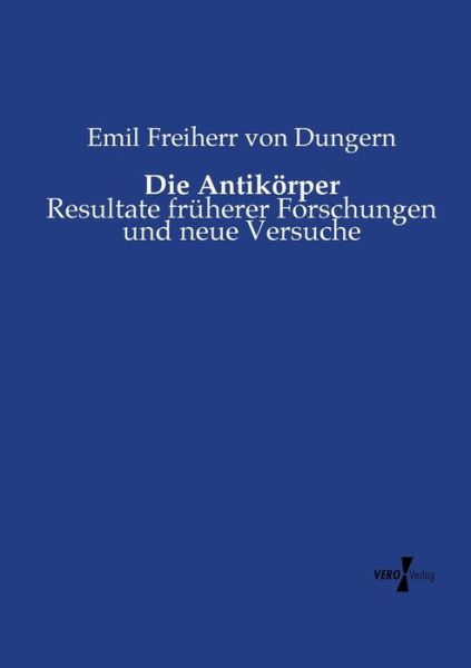 Cover for Emil Freiherr Von Dungern · Die Antikoerper: Resultate fruherer Forschungen und neue Versuche (Paperback Book) (2019)