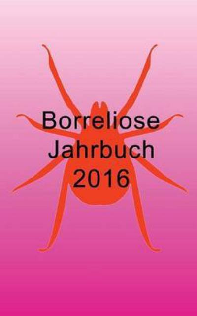 Borreliose Jahrbuch 2016 - Fischer - Books -  - 9783738637472 - December 7, 2015