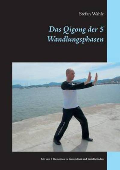 Cover for Wahle · Das Qigong der 5 Wandlungsphasen (Book) (2016)