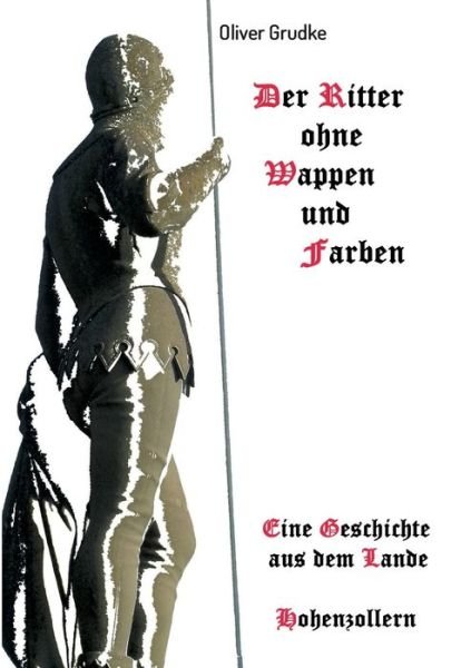 Der Ritter ohne Wappen und Farbe - Grudke - Boeken -  - 9783749796472 - 2 maart 2020