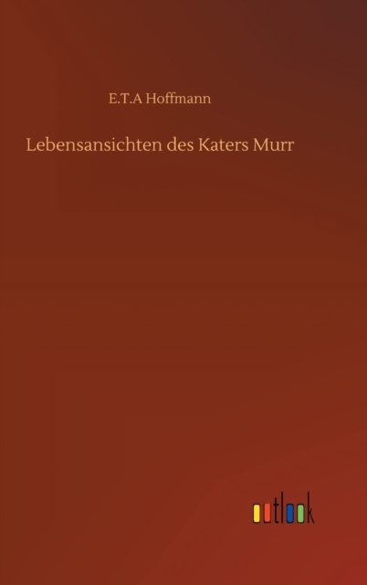Cover for E T a Hoffmann · Lebensansichten des Katers Murr (Hardcover Book) (2020)