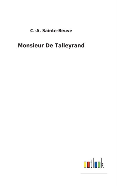 Monsieur De Talleyrand - C -A Sainte-Beuve - Livros - Outlook Verlag - 9783752471472 - 3 de fevereiro de 2022