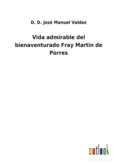 Cover for D D Jose Manuel Valdez · Vida admirable del bienaventurado Fray Martin de Porres (Paperback Book) (2022)