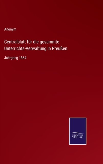 Cover for Anonym · Centralblatt fur die gesammte Unterrichts-Verwaltung in Preussen (Gebundenes Buch) (2022)