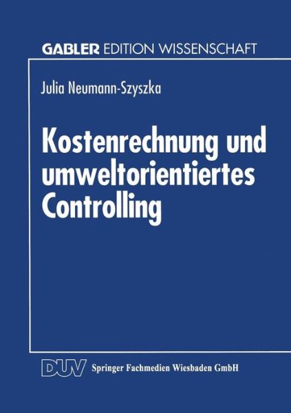 Cover for Julia Neumann-szyszka · Kostenrechnung Und Umweltorientiertes Controlling: Moeglichkeiten Und Grenzen Des Einsatzes Eines Traditionellen Controllinginstruments Im Umweltorientierten Controlling - Gabler Edition Wissenschaft (Paperback Book) [1994 edition] (1994)
