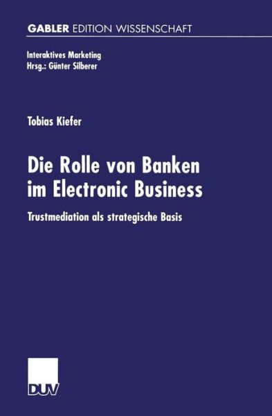 Tobias Kiefer · Die Rolle Von Banken Im Electronic Business: Trustmediation ALS Strategische Basis - Interaktives Marketing (Paperback Book) [2001 edition] (2001)