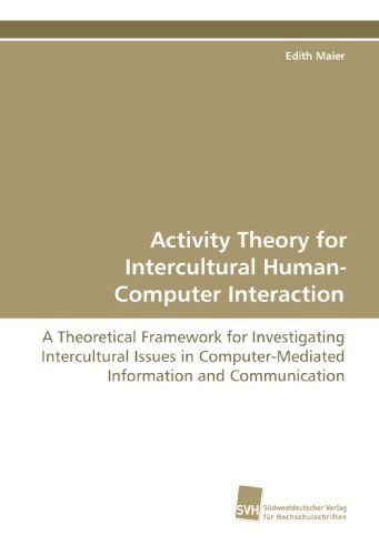 Activity Theory for Intercultural Human-computer Interaction: a Theoretical Framework for Investigating Intercultural Issues in Computer-mediated Information and Communication - Edith Maier - Books - Suedwestdeutscher Verlag fuer Hochschuls - 9783838106472 - May 20, 2009