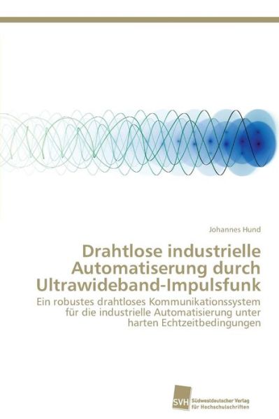 Cover for Hund Johannes · Drahtlose Industrielle Automatiserung Durch Ultrawideband-impulsfunk (Paperback Book) (2012)