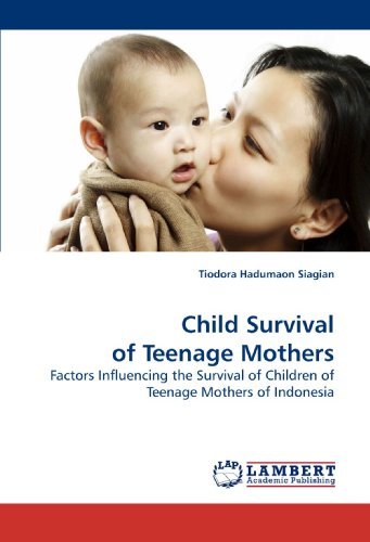 Cover for Tiodora Hadumaon Siagian · Child Survival of Teenage Mothers: Factors Influencing the Survival of Children of Teenage Mothers of Indonesia (Taschenbuch) (2009)