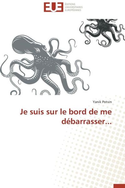 Cover for Yanik Potvin · Je Suis Sur Le Bord De Me Débarrasser... (Paperback Book) [French edition] (2018)