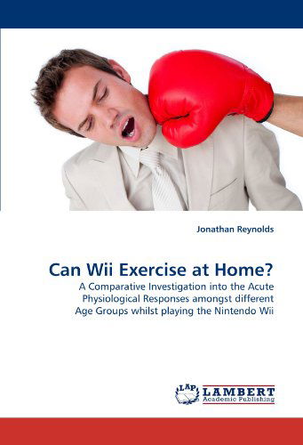 Cover for Jonathan Reynolds · Can Wii Exercise at Home?: a Comparative Investigation into the Acute Physiological Responses Amongst Different Age Groups Whilst Playing the Nintendo Wii (Paperback Book) (2011)