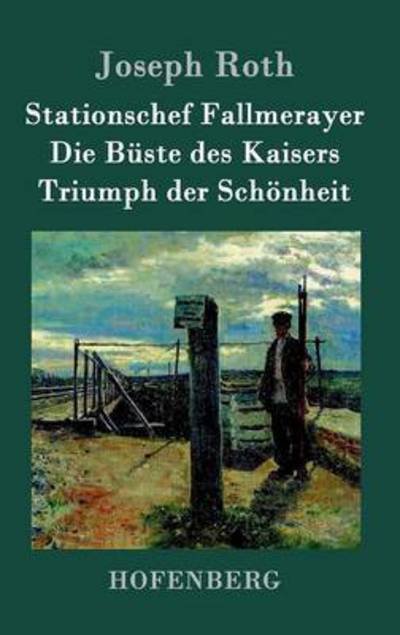 Cover for Joseph Roth · Stationschef Fallmerayer / Die Buste des Kaisers / Triumph der Schoenheit: Drei Novellen (Inbunden Bok) (2016)