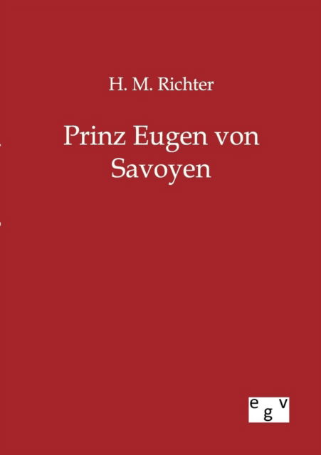 Prinz Eugen Von Savoyen - H.m. Richter - Books - Salzwasser-Verlag GmbH - 9783863827472 - June 6, 2012