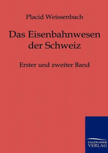 Das Eisenbahnwesen Der Schweiz - Placid Weissenbach - Boeken - Salzwasser-Verlag GmbH - 9783864440472 - 29 juli 2011