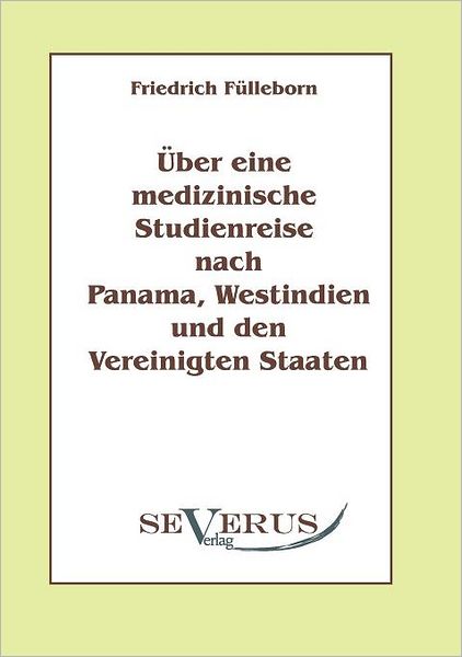 Über Eine Medizinische Studienreise Nach Panama, Westindien Und den Vereinigten Staaten - Friedrich Fülleborn - Books - SEVERUS Verlag - 9783942382472 - August 10, 2010