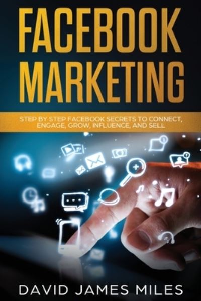 Cover for David James Miles · Facebook Marketing: Step by Step Facebook Secrets to Connect, Engage, Grow, Influence, and Sell (Pocketbok) (2020)