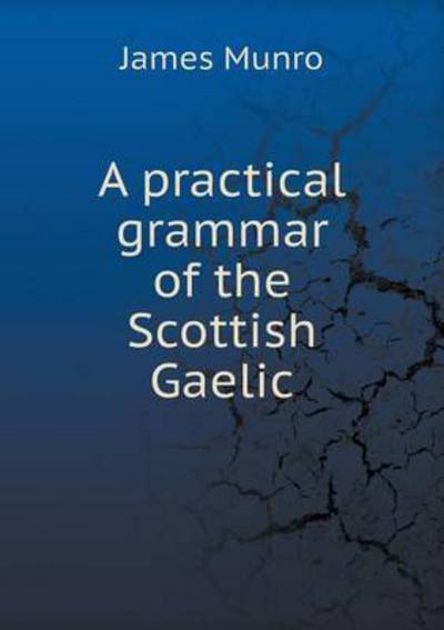 Cover for James Munro · A Practical Grammar of the Scottish Gaelic (Taschenbuch) (2014)