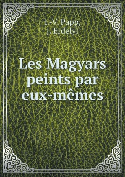 Cover for I -v Papp · Les Magyars Peints Par Eux-memes (Paperback Bog) (2015)