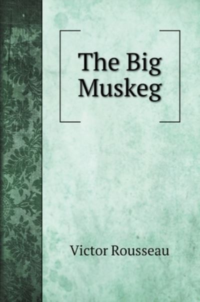 The Big Muskeg - Victor Rousseau - Books - KPT - 9785519720472 - 2022