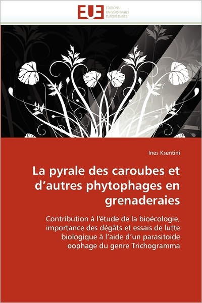 Cover for Ines Ksentini · La Pyrale Des Caroubes et D'autres Phytophages en Grenaderaies: Contribution À L'étude De La Bioécologie, Importance Des Dégâts et Essais De Lutte ... Du Genre Trichogramma (Paperback Book) [French edition] (2018)