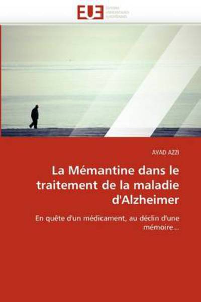 Cover for Ayad Azzi · La Mémantine Dans Le Traitement De La Maladie D'alzheimer: en Quête D'un Médicament, Au Déclin D'une Mémoire... (Paperback Book) [French edition] (2018)