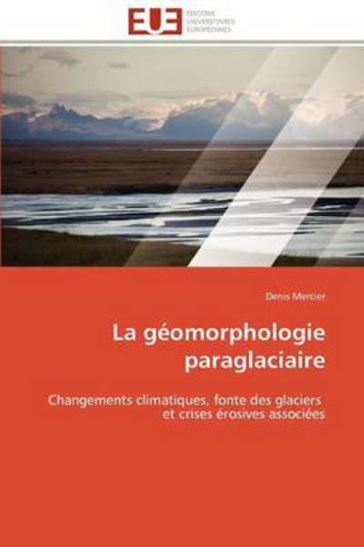 Cover for Denis Mercier · La Géomorphologie Paraglaciaire: Changements Climatiques, Fonte Des Glaciers   et Crises Érosives Associées (Taschenbuch) [French edition] (2018)