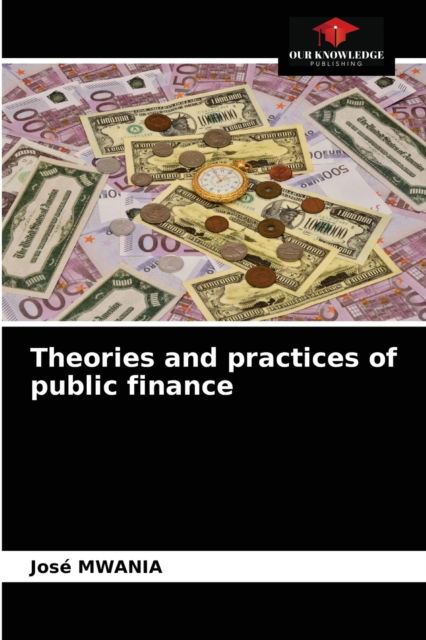Theories and practices of public finance - Jose Mwania - Books - Our Knowledge Publishing - 9786203989472 - September 8, 2021