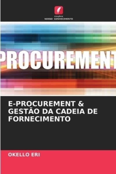 E-Procurement & Gestao Da Cadeia de Fornecimento - Okello Eri - Books - Edições Nosso Conhecimento - 9786204036472 - August 25, 2021