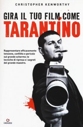 Cover for Christopher Kenworthy · Gira Il Tuo Film Come Tarantino. Rappresentare Efficacemente Tensione, Conflitto E Pericolo Sul Grande Schermo: Le Tecniche Di (Book)