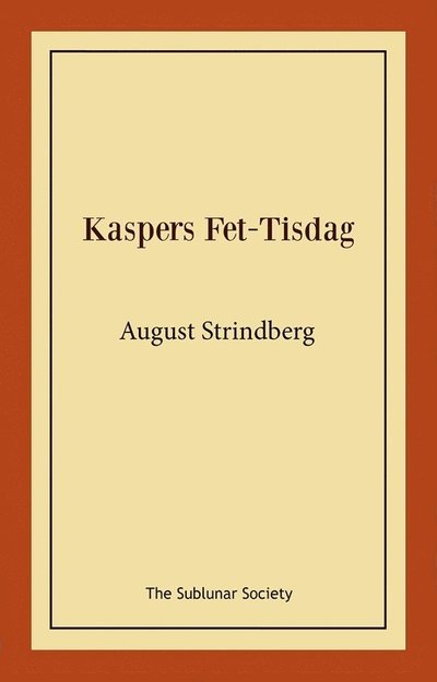 Kaspers Fet-Tisdag - August Strindberg - Böcker - The Sublunar Society Nykonsult - 9789189235472 - 7 september 2021