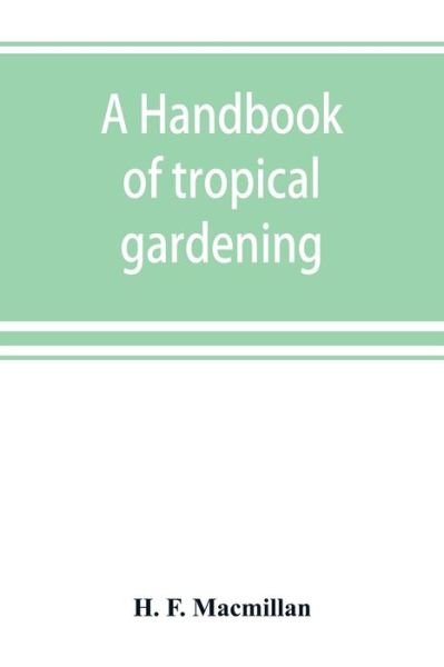 Cover for H F MacMillan · A handbook of tropical gardening and planting with special reference to Ceylon (Pocketbok) (2019)